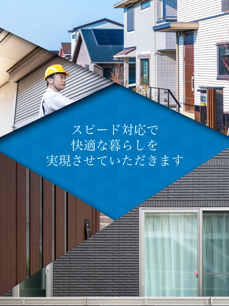 スピード対応で 快適な暮らしを実現させていただきます